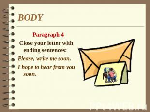BODY Paragraph 4 Close your letter with ending sentences: Please, write me soon.