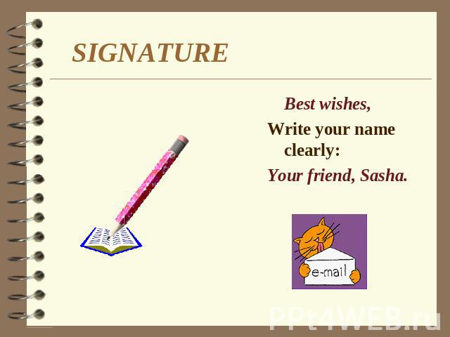 SIGNATURE Best wishes, Write your name clearly: Your friend, Sasha.