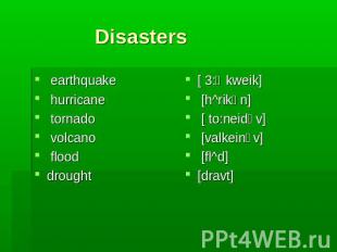 Disasters earthquake hurricane tornado volcano flood drought [ 3:Өkweik] [h^rikә