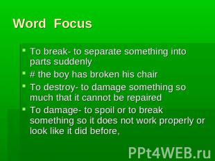 Word Focus To break- to separate something into parts suddenly # the boy has bro