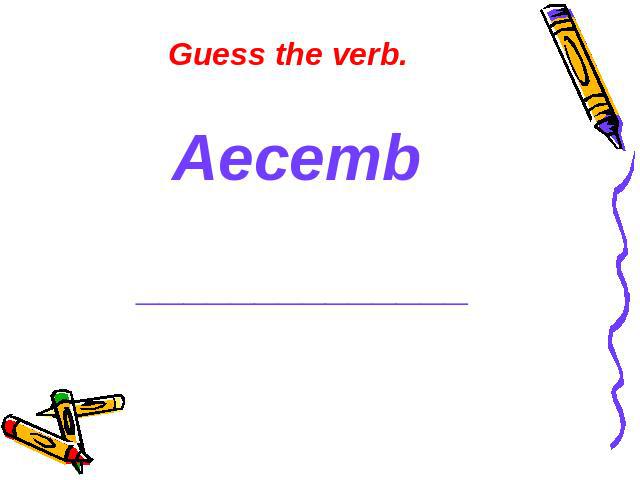 Guess the verb. Aecemb ______________