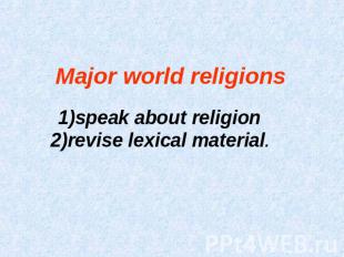 Major world religions 1)speak about religion 2)revise lexical material.