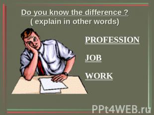 Do you know the difference ? ( explain in other words) PROFESSION JOB WORK