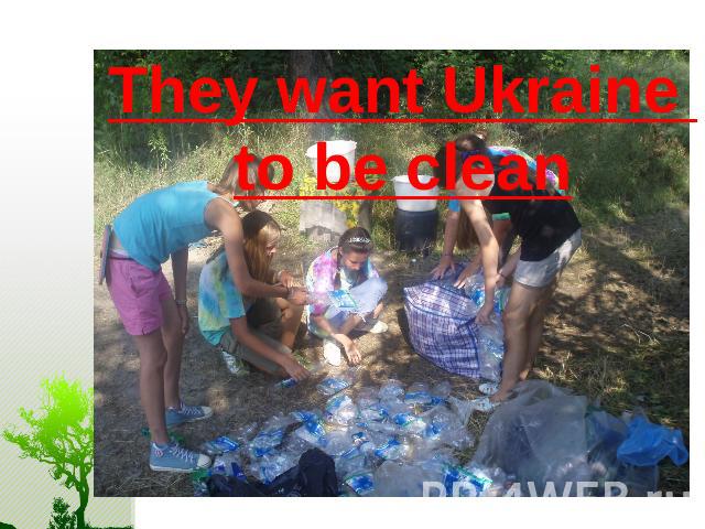 They want Ukraine to be clean