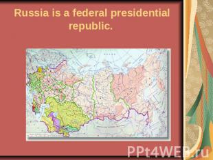 Russia is a federal presidential republic.