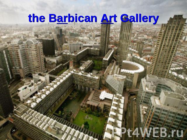 the Barbican Art Gallery