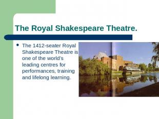 The Royal Shakespeare Theatre. The 1412-seater Royal Shakespeare Theatre is one