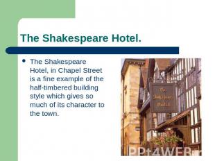 The Shakespeare Hotel. The Shakespeare Hotel, in Chapel Street is a fine example
