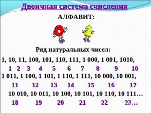 Двоичная система счисления АЛФАВИТ: Ряд натуральных чисел: 1, 10, 11, 100, 101,