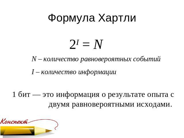 Формула Хартли 2I = N N – количество равновероятных событий I – количество информации 1 бит — это информация о результате опыта с двумя равновероятными исходами.