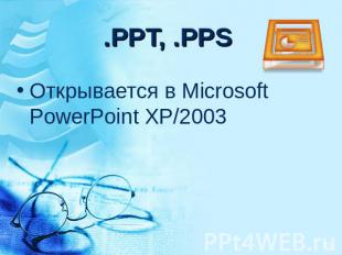 .PPT, .PPS Открывается в Microsoft PowerPoint XP/2003