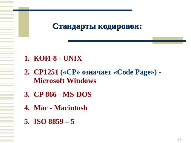 Стандарты кодировок: КОИ-8 - UNIX CP1251 («CP» означает «Code Page») - Microsoft Windows CP 866 - MS-DOS Mac - Macintosh ISO 8859 – 5