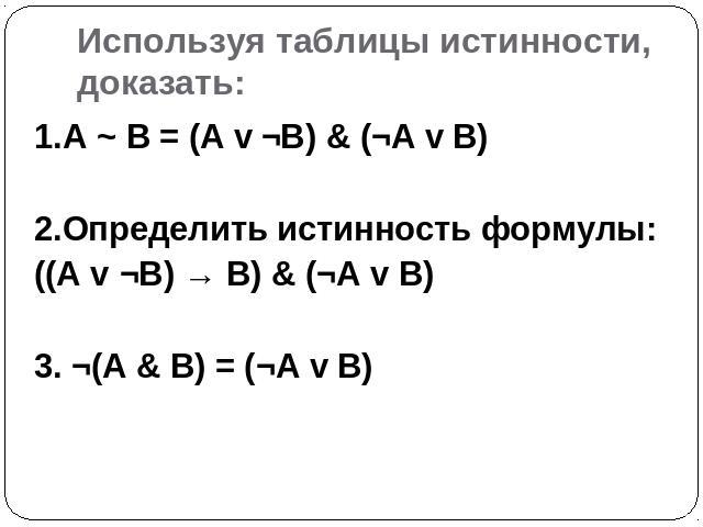 Используя таблицы истинности, доказать: 1.А ~ В = (А v ¬В) & (¬А v В) 2.Определить истинность формулы: ((А v ¬В) → В) & (¬А v В) 3. ¬(A & B) = (¬А v В)