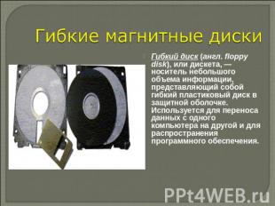 Гибкие магнитные диски Гибкий диск (англ. floppy disk), или дискета, — носитель