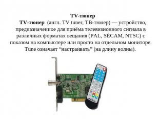 TV-тюнер TV-тюнер  (англ. TV tuner, ТВ-тюнер) — устройство, предназначенное для