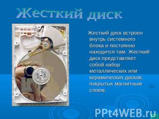 Жесткий диск Жесткий диск встроен внутрь системного блока и постоянно находится