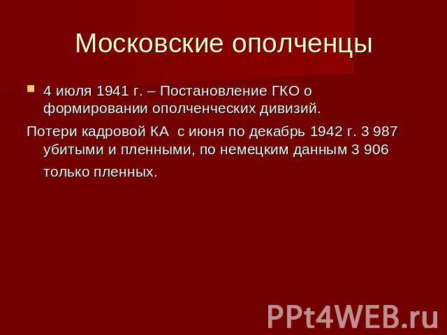 Московские ополченцы 4 июля 1941 г. – Постановление ГКО о формировании ополченческих дивизий. Потери кадровой КА с июня по декабрь 1942 г. 3 987 убитыми и пленными, по немецким данным 3 906 только пленных.