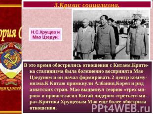 3.Кризис социализма. Н.С.Хрущев и Мао Цзедун. В это время обострились отношения