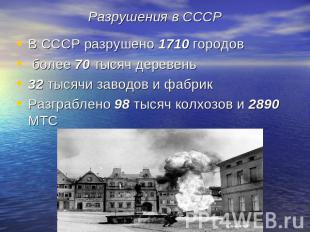 Разрушения в СССР В СССР разрушено 1710 городов более 70 тысяч деревень 32 тысяч