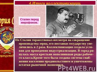4.Итоги коллективизации. Сталин перед мирофоном. Но Сталин торжествовал-несмотря