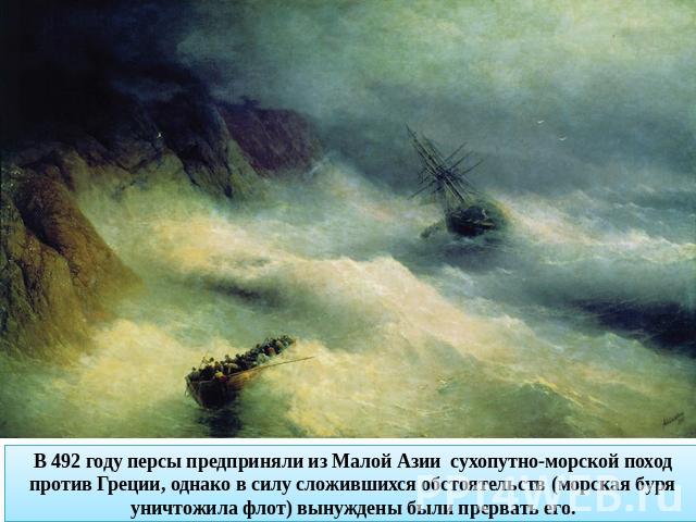 В 492 году персы предприняли из Малой Азии сухопутно-морской поход против Греции, однако в силу сложившихся обстоятельств (морская буря уничтожила флот) вынуждены были прервать его.