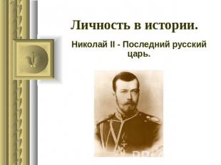 Личность в истории. Николай II - Последний русский царь.