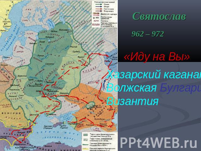 Святослав 962 – 972 «Иду на Вы» Хазарский каганат Волжская Булгария Византия