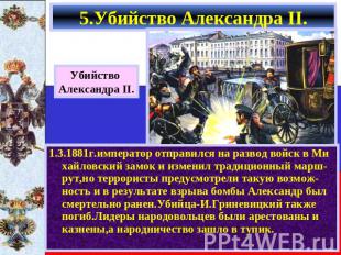 5.Убийство Александра II. Убийство Александра II. 1.3.1881г.император отправился