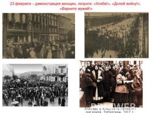 23 февраля – демонстрация женщин, лозунги: «Хлеба!», «Долой войну!», «Верните му