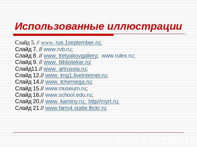 Использованные иллюстрации Слайд 5. // www. rus.1september.ru; Слайд 7. // www.rvb.ru; Слайд 8. // www. tretyakovgallery; www.rulex.ru; Слайд 9. // www. bibliotekar.ru; Слайд11.// www. artrussia.ru; Слайд 12.// www. img1.liveinternet.ru; Слайд 14.//…