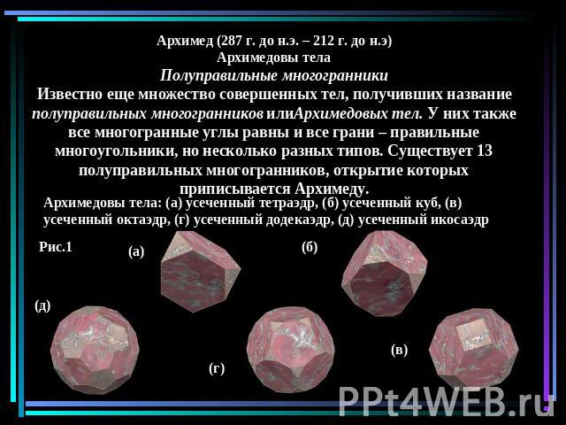 Архимед (287 г. до н.э. – 212 г. до н.э) Архимедовы тела Полуправильные многогранники Известно еще множество совершенных тел, получивших название полуправильных многогранников илиАрхимедовых тел. У них также все многогранные углы равны и все грани –…