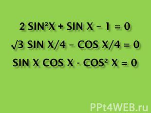 2 sin²x + sin x – 1 = 0√3 sin x/4 – cos x/4 = 0sin x cos x - cos² x = 0