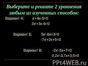 Выберите и решите 2 уравнения любым из изученных способов: Вариант А: х2+4х-5=0
