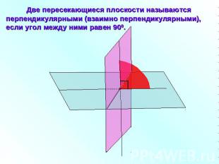 Две пересекающиеся плоскости называются перпендикулярными (взаимно перпендикуляр