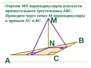 Отрезок MN перпендикулярен плоскости прямоугольного треугольника АВС. Проведите