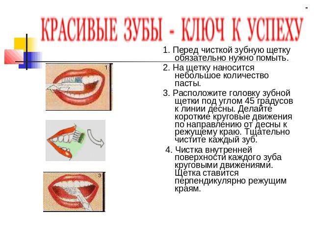 1. Перед чисткой зубную щетку обязательно нужно помыть. 2. На щетку наносится небольшое количество пасты. 3. Расположите головку зубной щетки под углом 45 градусов к линии десны. Делайте короткие круговые движения по направлению от десны к режущему …