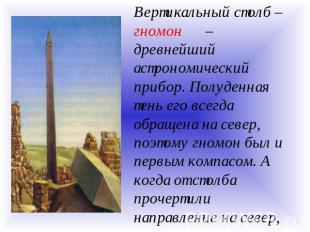 Вертикальный столб – гномон – древнейший астрономический прибор. Полуденная тень