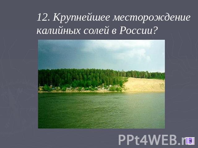 12. Крупнейшее месторождение калийных солей в России?