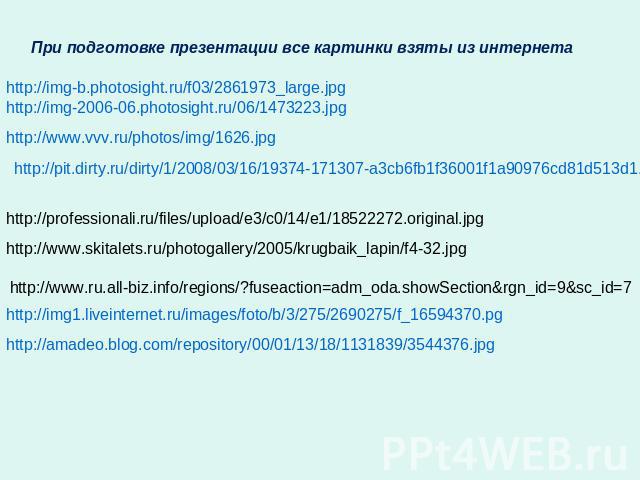 При подготовке презентации все картинки взяты из интернета http://img-b.photosight.ru/f03/2861973_large.jpg http://img-2006-06.photosight.ru/06/1473223.jpg http://www.vvv.ru/photos/img/1626.jpg http://pit.dirty.ru/dirty/1/2008/03/16/19374-171307-a3c…