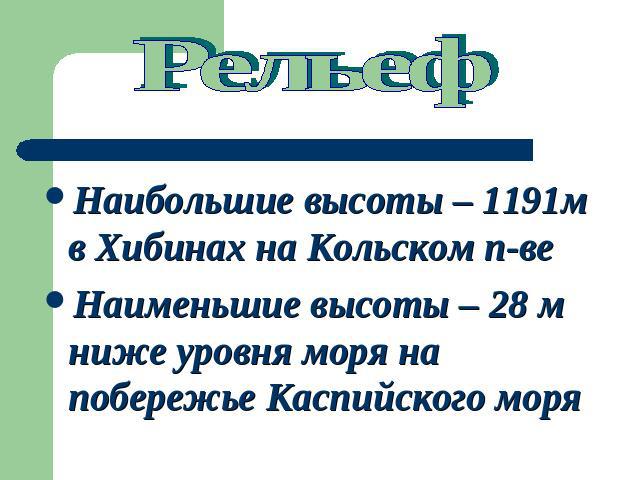 Рельеф Наибольшие высоты – 1191м в Хибинах на Кольском п-ве Наименьшие высоты – 28 м ниже уровня моря на побережье Каспийского моря