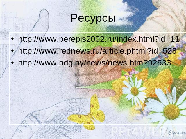 Ресурсы http://www.perepis2002.ru/index.html?id=11 http://www.rednews.ru/article.phtml?id=528 http://www.bdg.by/news/news.htm?92533