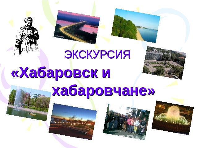 ЭКСКУРСИЯ «Хабаровск и хабаровчане»