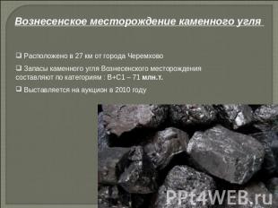 Вознесенское месторождение каменного угля Расположено в 27 км от города Черемхов