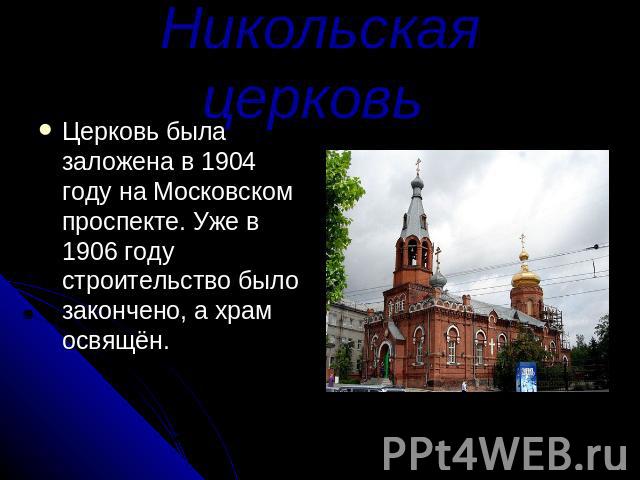 Никольская церковь Церковь была заложена в 1904 году на Московском проспекте. Уже в 1906 году строительство было закончено, а храм освящён.