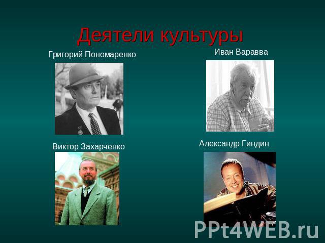 Деятели культуры Григорий Пономаренко Иван Варавва Виктор Захарченко Александр Гиндин