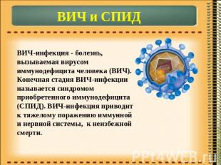 ВИЧ и СПИДВИЧ-инфекция - болезнь, вызываемая вирусом иммунодефицита человека (ВИ