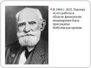 В 1904 г. И.П. Павлову за его работы в области физиологии пищеварения была прису