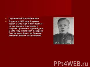 Стрижевский Илья Ефимович.Родился в 1923 году. В армию пошел в 1941 году. Начал