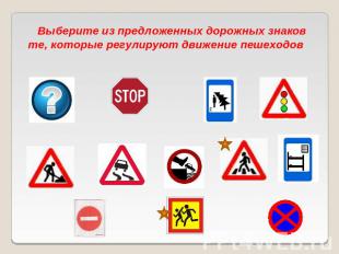Выберите из предложенных дорожных знаков те, которые регулируют движение пешеход
