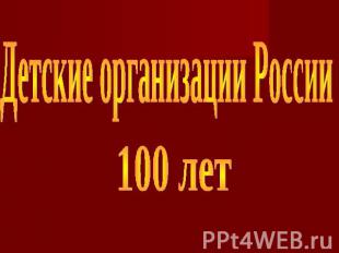 Детские организации России 100 лет